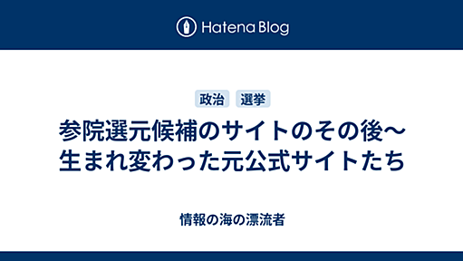 参院選元候補のサイトのその後〜生まれ変わった元公式サイトたち - 情報の海の漂流者