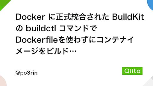 Docker に正式統合された BuildKit の buildctl コマンドで Dockerfileを使わずにコンテナイメージをビルドするハンズオン - Qiita