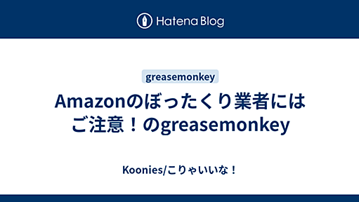 Amazonのぼったくり業者にはご注意！のgreasemonkey - Koonies/こりゃいいな！