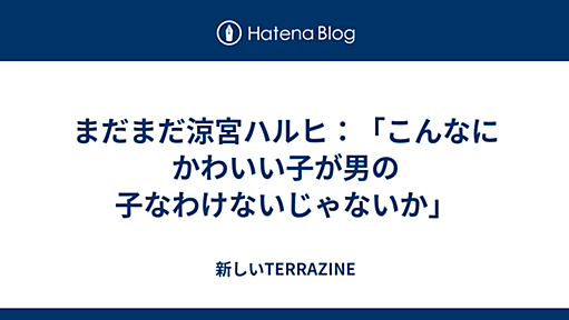 まだまだ涼宮ハルヒ：「こんなにかわいい子が男の子なわけないじゃないか」 - 新しいTERRAZINE