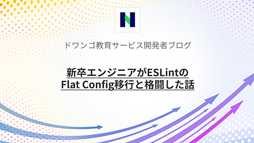 新卒エンジニアがESLintのFlat Config移行と格闘した話 - ドワンゴ教育サービス開発者ブログ