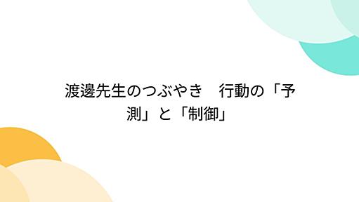 渡邊先生のつぶやき　行動の「予測」と「制御」