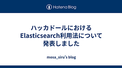 ハッカドールにおけるElasticsearch利用法について発表しました - mosa_siru’s blog