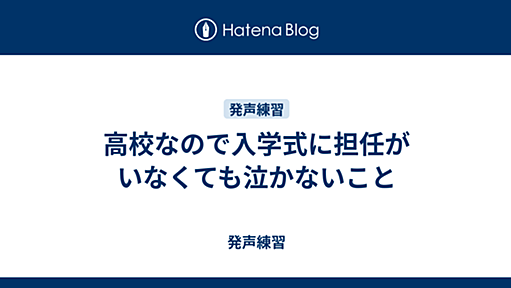 高校なので入学式に担任がいなくても泣かないこと - 発声練習