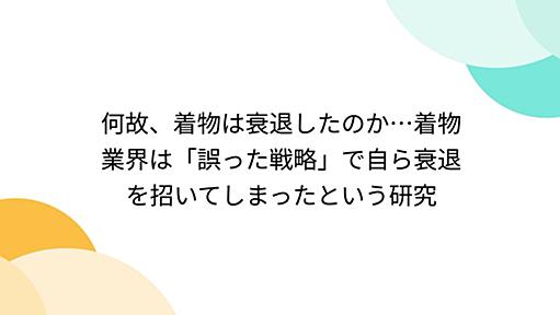 何故、着物は衰退したのか…着物業界は「誤った戦略」で自ら衰退を招いてしまったという研究