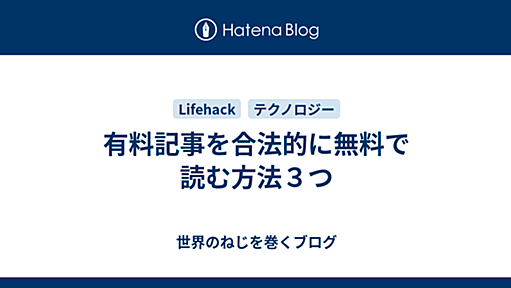 有料記事を合法的に無料で読む方法３つ - 世界のねじを巻くブログ