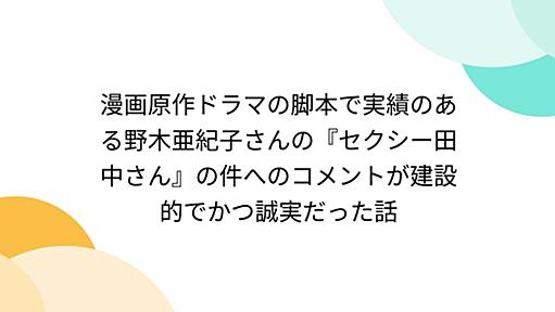 漫画原作ドラマの脚本で実績のある野木亜紀子さんの『セクシー田中さん』の件へのコメントが建設的でかつ誠実だった話