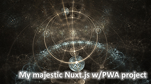 Nuxt.js で PWA(Progressive Web Apps) のベースアプリを作る