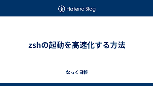 zshの起動を高速化する方法 - なっく日報