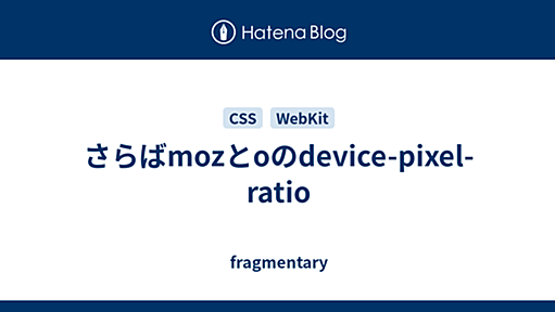 さらばmozとoのdevice-pixel-ratio - fragmentary