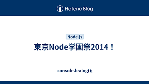 東京Node学園祭2014！ - console.lealog();