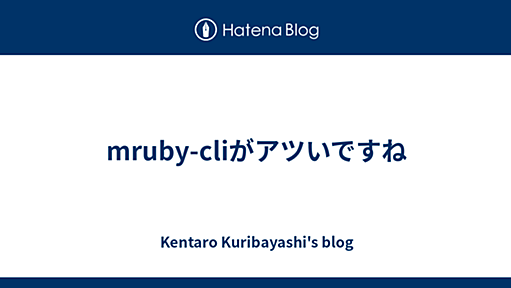 mruby-cliがアツいですね - Kentaro Kuribayashi's blog