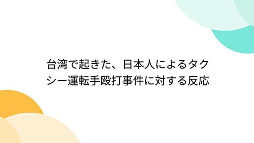 台湾で起きた、日本人によるタクシー運転手殴打事件に対する反応