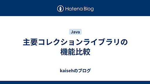 主要コレクションライブラリの機能比較 - kaisehのブログ