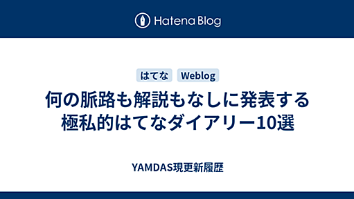 何の脈路も解説もなしに発表する極私的はてなダイアリー10選 - YAMDAS現更新履歴