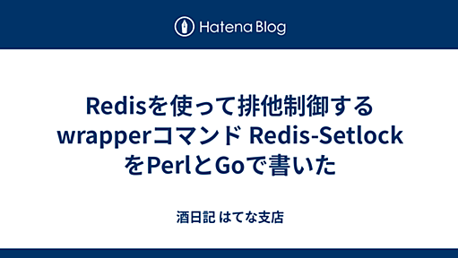 Redisを使って排他制御するwrapperコマンド Redis-Setlock をPerlとGoで書いた - 酒日記 はてな支店