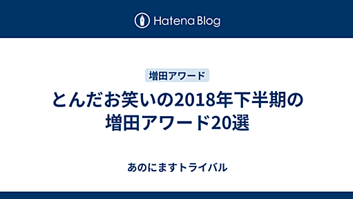 とんだお笑いの2018年下半期の増田アワード20選 - さよならドルバッキー