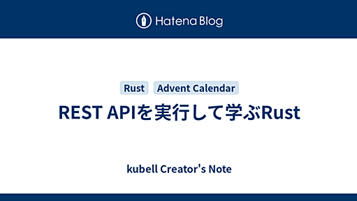 REST APIを実行して学ぶRust - kubell Creator's Note