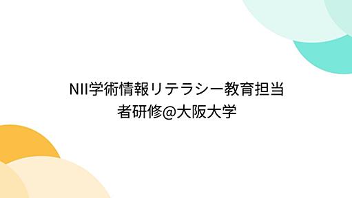 NII学術情報リテラシー教育担当者研修@大阪大学