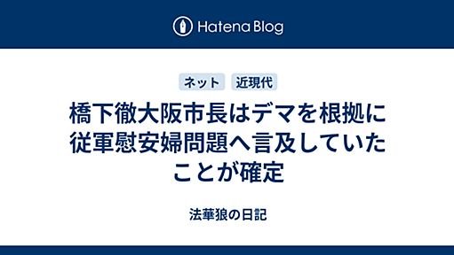 橋下徹大阪市長はデマを根拠に従軍慰安婦問題へ言及していたことが確定 - 法華狼の日記