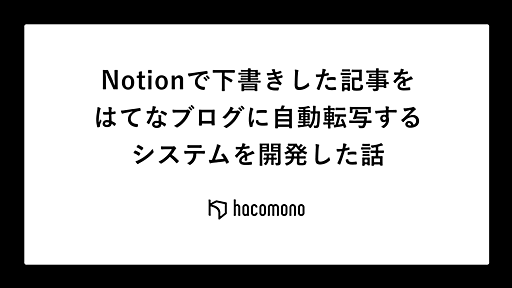 Notionで下書きした記事をはてなブログに自動転写するシステムを開発した話 - hacomono TECH BLOG