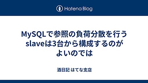 MySQLで参照の負荷分散を行うslaveは3台から構成するのがよいのでは - 酒日記 はてな支店