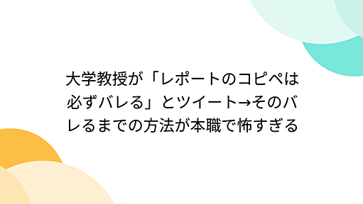 大学教授が「レポートのコピペは必ずバレる」とツイート→そのバレるまでの方法が本職で怖すぎる