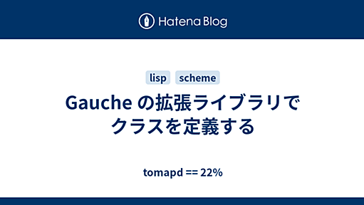 Gauche の拡張ライブラリでクラスを定義する - tomapd == 22%