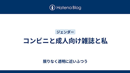 コンビニと成人向け雑誌と私 - 限りなく透明に近いふつう