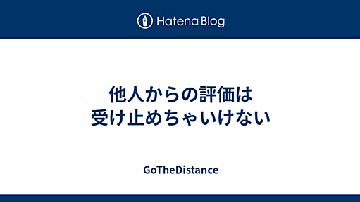 他人からの評価は受け止めちゃいけない - GoTheDistance