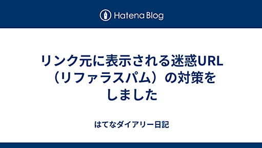 リンク元に表示される迷惑URL（リファラスパム）の対策をしました - はてなダイアリー日記