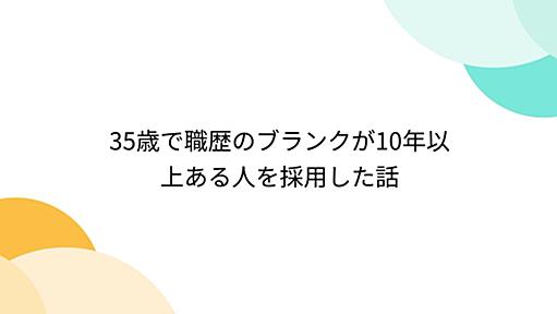 35歳で職歴のブランクが10年以上ある人を採用した話