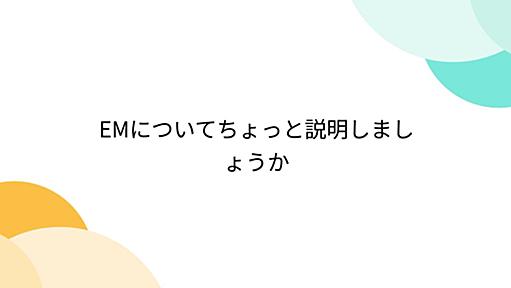 EMについてちょっと説明しましょうか