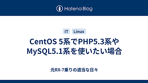 CentOS 5系でPHP5.3系やMySQL5.1系を使いたい場合 - 元RX-7乗りの適当な日々