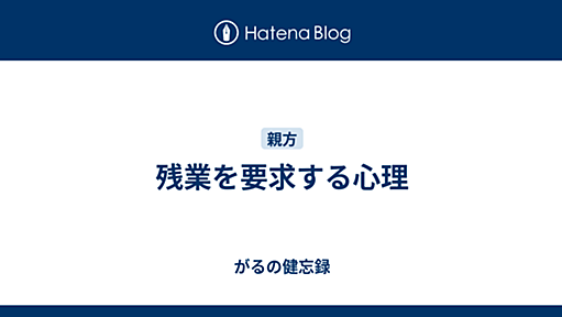 残業を要求する心理 - がるの健忘録