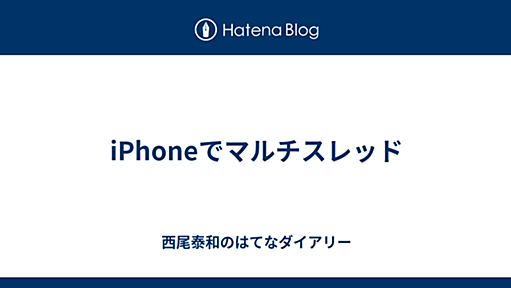 iPhoneでマルチスレッド - 西尾泰和のはてなダイアリー