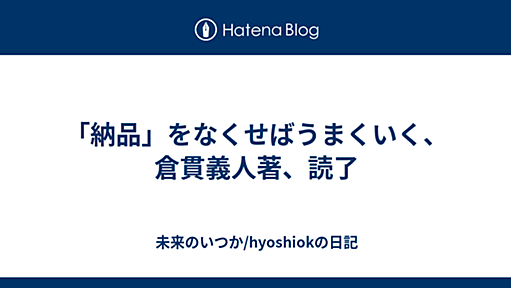 「納品」をなくせばうまくいく、倉貫義人著、読了 - 未来のいつか/hyoshiokの日記