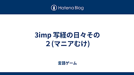 3imp 写経の日々その２(マニアむけ) - 言語ゲーム