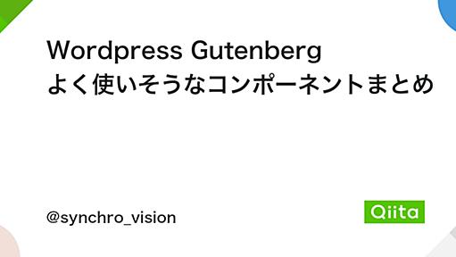 Wordpress Gutenberg よく使いそうなコンポーネントまとめ - Qiita