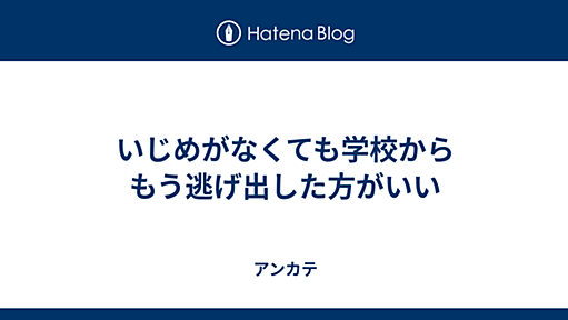 いじめがなくても学校からもう逃げ出した方がいい - アンカテ