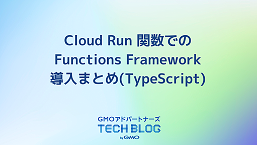 Cloud Run 関数でのFunctions Framework導入まとめ(TypeScript)