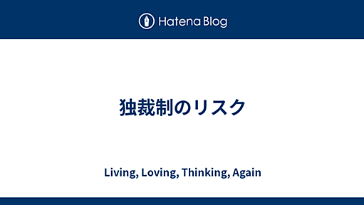 独裁制のリスク - Living, Loving, Thinking, Again