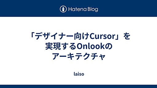 「デザイナー向けCursor」を実現するOnlookのアーキテクチャ - laiso