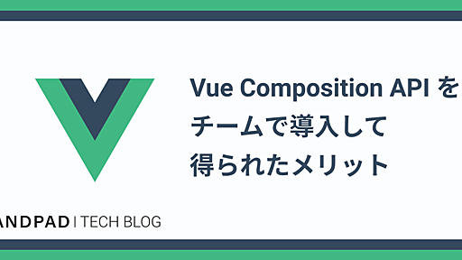 Vue Composition APIをチームで導入して得られたメリット - ANDPAD Tech Blog