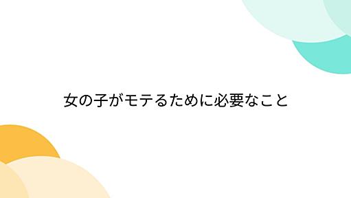 女の子がモテるために必要なこと - Togetter