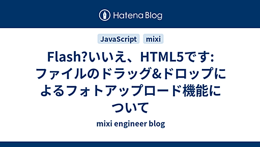 Flash?いいえ、HTML5です: ファイルのドラッグ&ドロップによるフォトアップロード機能について - mixi engineer blog