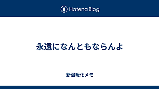 永遠になんともならんよ - 新温暖化メモ