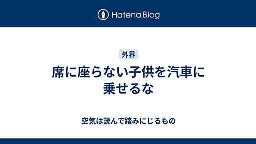 席に座らない子供を汽車に乗せるな - 空気は読んで踏みにじるもの