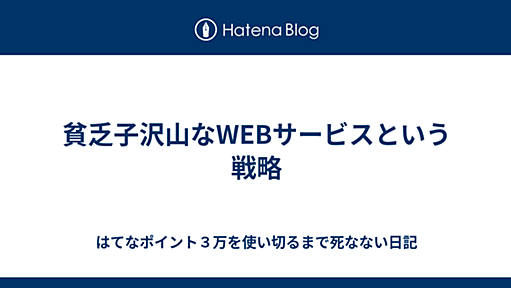 貧乏子沢山なWEBサービスという戦略 - はてなポイント３万を使い切るまで死なない日記