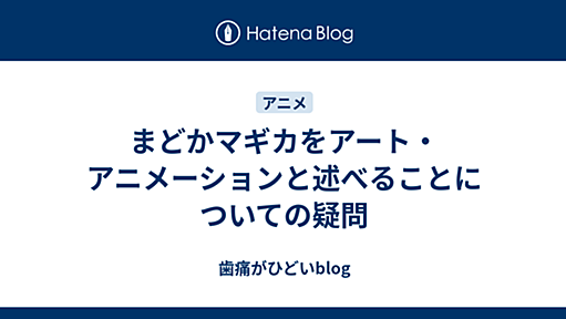 まどかマギカをアート・アニメーションと述べることについての疑問 - 歯痛がひどいblog